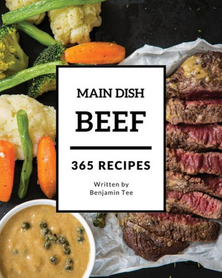 Beef for Main Dish 365: Enjoy 365 Days With Amazing Beef For Main Dish Recipes In Your Own Beef For Main Dish Cookbook! [Book 1]