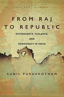 From Raj to Republic: Sovereignty, Violence, and Democracy in India (South Asia in Motion) - Paperback