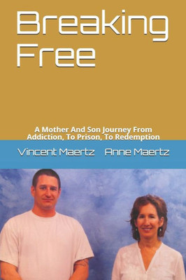 Breaking Free: A Mother And Son Journey From Addiction, To Prison, To Redemption