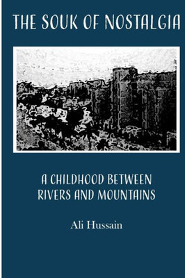 A Childhood Between Rivers and Mountains (The Souk of Nostalgia)