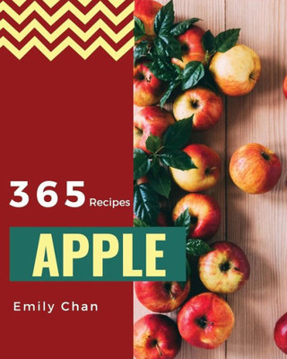 Apple Recipes 365: Enjoy 365 Days With Amazing Apple Recipes In Your Own Apple Cookbook! [Book 1]