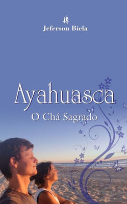 Ayahuasca o Chá Sagrado (Portuguese Edition)