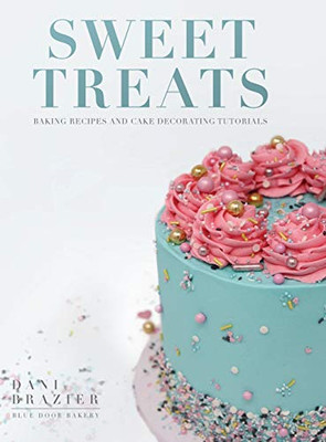 Sweet Treats: Baking Recipes and Cake Decorating Tutorials by Blue Door Bakery - Hardcover