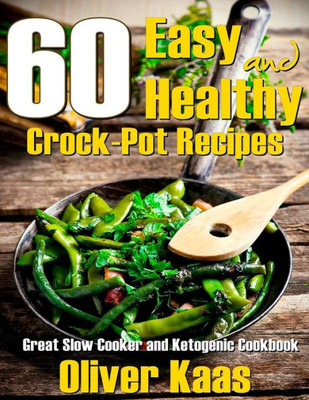 60 Easy and Healthy Crock-Pot Recipes: Great Slow Cooker and Ketogenic Cookbook