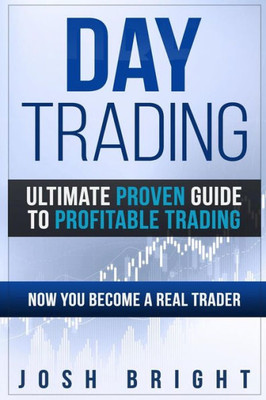 Day Trading: Ultimate Proven Guide to Profitable Trading: Now you become a Real Trader