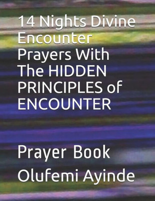 14 Nights Divine Encounter Prayers With The HIDDEN PRINCIPLES of ENCOUNTER: Prayer Book