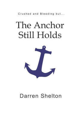 Crushed and Bleeding...but The Anchor Still Holds