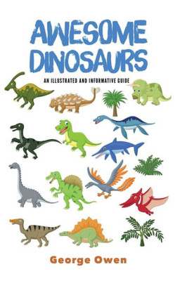 Awesome Dinosaurs: An Illustrated and Informative Guide (Paleontology for Everyone)