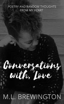Conversations With, Love: Poetry & Random Thoughts From My Heart