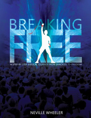 Breaking Free!: A step-by-step biblical journey from shackles to freedom
