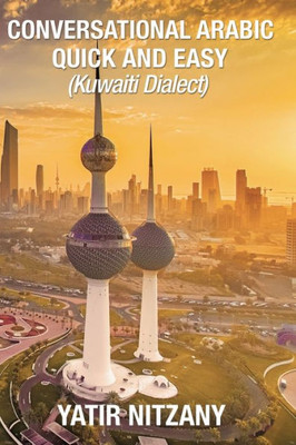 Conversational Arabic Quick and Easy:: Kuwaiti Dialect: Gulf Arabic, Kuwait Gulf Dialect, Travel to Kuwait