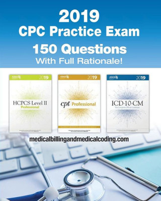 CPC Practice Exam 2019: Includes 150 practice questions, answers with full rationale, exam study guide and the official proctor-to-examinee instructions