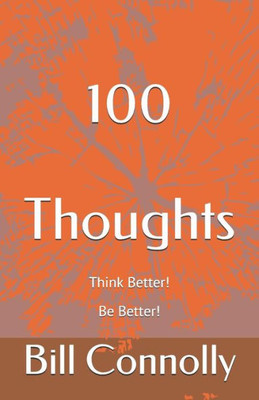 100 Thoughts: Think Better! Be Better!