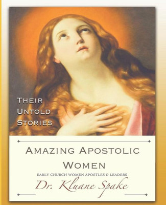 Amazing Apostolic Women: Early Church Women Apostles And Leaders