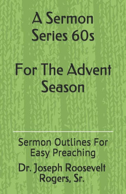 A Sermon Series 60S (For The Advent Season): Sermon Outlines For Easy Preaching