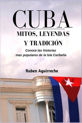 Cuba Mitos, Leyendas y Tradición: Los veinte cuentos e historias mas populares de Cuba (Spanish Edition)