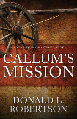 Callum's Mission: A Logan Family Western - Book 3 (Logan Family Western Series)