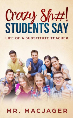 Crazy Sh#! Students Say: Life of a Substitute Teacher
