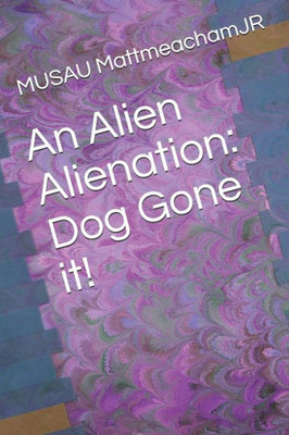 An Alien Alienation: Dog Gone it!