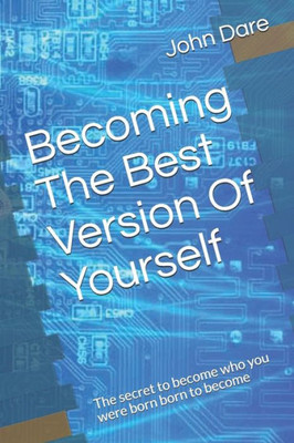 Becoming The Best Version Of Yourself: The secret to become who you were born born to become