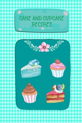Cake And Cupcake Recipes: Recipe Keeper, Recipe Saver For Your Favorite Cake And Cupcake Recipes