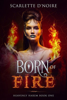 Born of Fire: Heavenly Harem Book One (Heavenly Harem: Angels of Darkness and Light A Reverse Harem Paranormal Dark Romance Fantasy)