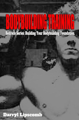 Bodybuilding Training: Building Your Bodybuilding Foundation (Bedrock Series: Training)