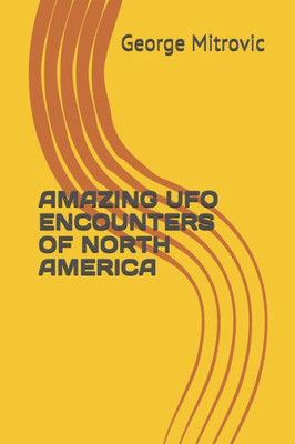 AMAZING UFO ENCOUNTERS OF NORTH AMERICA