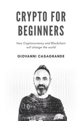 Crypto for beginners: How Cryptocurrency and Blockchain will change the world