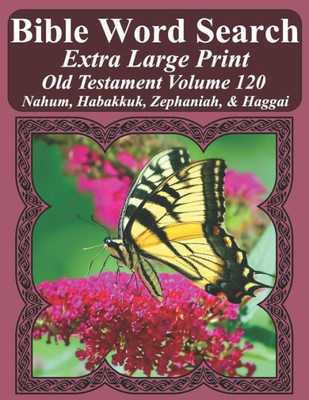 Bible Word Search Extra Large Print Old Testament Volume 120: Nahum, Habakkuk, Zephaniah, & Haggai (Bible Word Search Puzzles For Adults Jumbo Print Butterfly Edition)