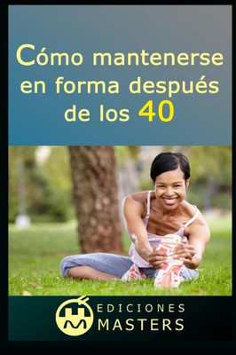 Cómo mantenerse en forma después de los 40 (Spanish Edition)