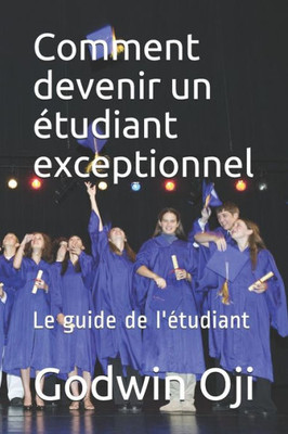 Comment devenir un étudiant exceptionnel: Le guide de l'étudiant (French Edition)