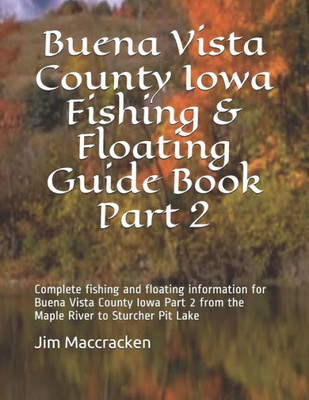 Buena Vista County Iowa Fishing & Floating Guide Book Part 2: Complete fishing and floating information for Buena Vista County Iowa Part 2 from the ... Lake (Iowa Fishing & Floating Guide Books)