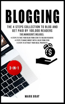 Blogging: The 4 Steps Collection to Blog and Get Paid by 100,000 readers (Blog 4 Steps Bundles)