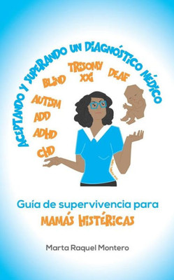 Aceptando y Superando Un Diagnóstico Médico: Guia de Supervivencia para Mamas Histéricas (Spanish Edition)