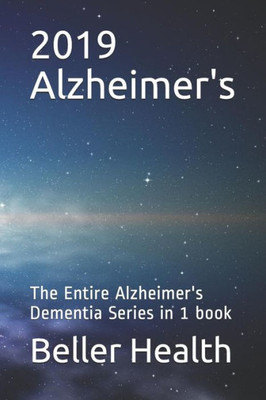 2019 Alzheimer's: The Entire Alzheimer's Dementia Series in 1 Book (Dementia Symptoms, Causes, Diagnosis, Treatment, Stages & Pr)