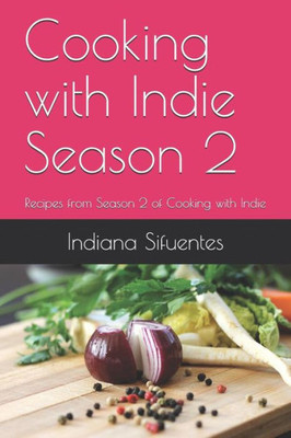 Cooking with Indie Season 2: Recipes from Season 2 of Cooking with Indie