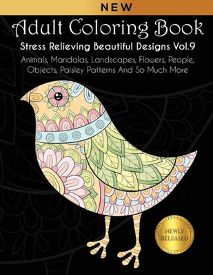 Adult Coloring Book : Stress Relieving Beautiful Designs (Vol. 9): Animals, Mandalas, Landscapes, Flowers, People, Objects, Paisley Patterns And So Much More