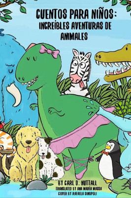 Cuentos Para Niños: Increíbles Aventuras de Animales (Cuentos Para Niños: Aventuras De Animales) (Spanish Edition)