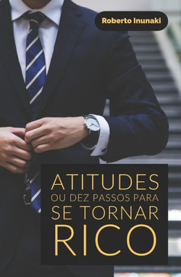 Atitudes ou Dez Passos Para Se Tornar Rico (Portuguese Edition)