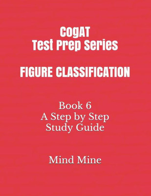 CogAT Test Prep Series FIGURE CLASSIFICATION: Book 6 A Step by Step Study Guide