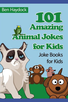 101 Amazing Animal Jokes for Kids: Joke Books for Kids (Animal Joke Books)