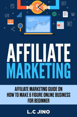 Affiliate Marketing : Affiliate Marketing Guide on How to Make 6 Figure Online Business For Beginner (Passive Income, Internet Marketing, Affiliate ... Financial Freedom, Marketing Strategies)