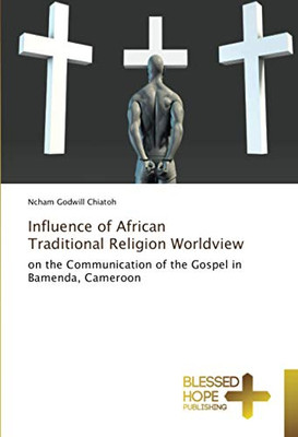 Influence of African Traditional Religion Worldview: on the Communication of the Gospel in Bamenda, Cameroon