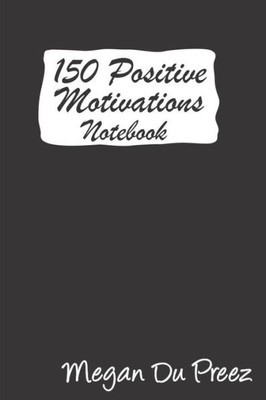 150 Positive Motivations: 150 Positive Quote To Keep You On Track With Life