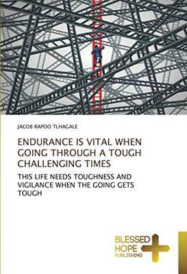 ENDURANCE IS VITAL WHEN GOING THROUGH A TOUGH CHALLENGING TIMES: THIS LIFE NEEDS TOUGHNESS AND VIGILANCE WHEN THE GOING GETS TOUGH