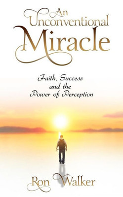 An Unconventional Miracle: Faith, Success and the Power of Perception