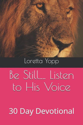 Be Still... Listen to His Voice!: 30 Day Devotional