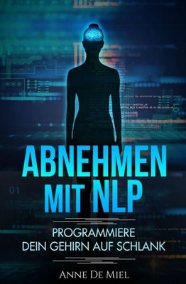 Abnehmen mit NLP: Programmiere Dein Gehirn auf schlank (German Edition)