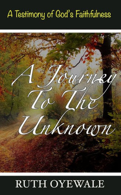 A Journey To The Unknown: A Testimony of God's Faithfulness